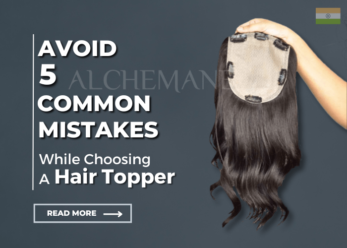 Avoid 5 mistakes while choosing a silk topper - Alchemane Hair Extensions